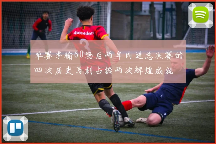 单赛季输60场后两年内进总决赛的四次历史马刺占据两次辉煌成就